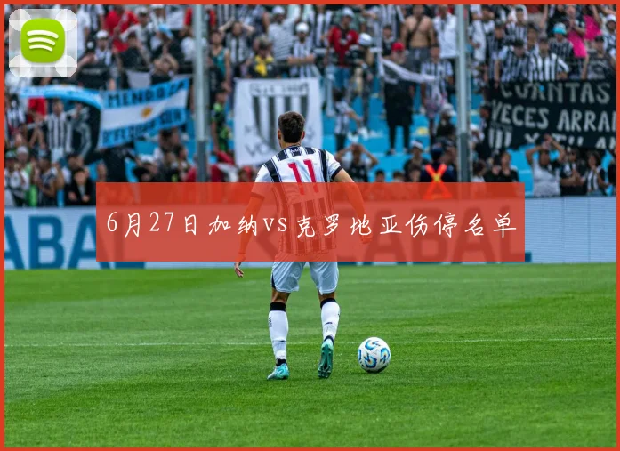 6月27日加纳vs克罗地亚伤停名单