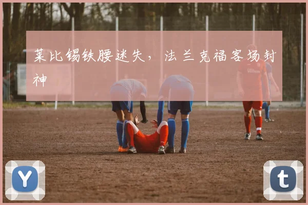 莱比锡铁腰迷失,法兰克福客场封神