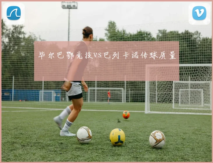 毕尔巴鄂竞技vs巴列卡诺传球质量