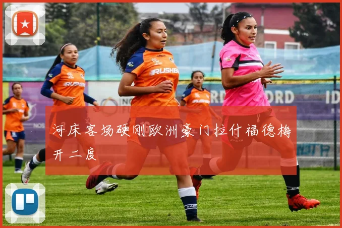 河床客场硬刚欧洲豪门拉什福德梅开二度