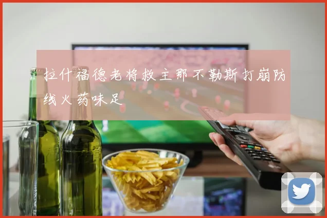 拉什福德老将救主那不勒斯打崩防线火药味足