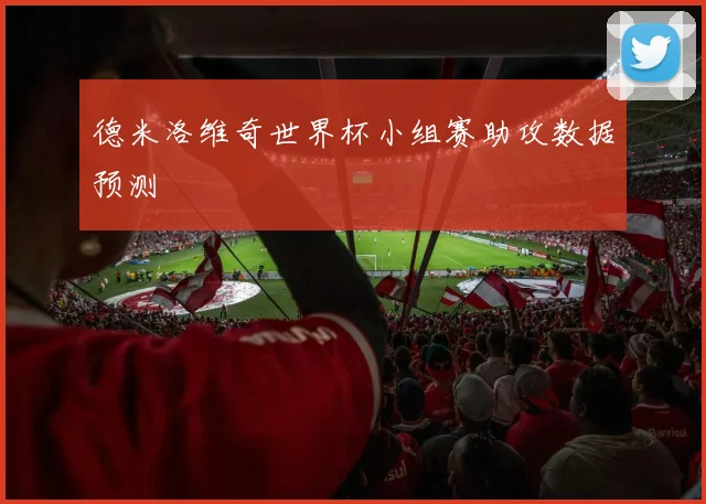 德米洛维奇世界杯小组赛助攻数据预测